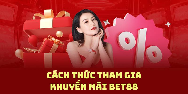 Cách thức tham gia chương trình khuyến mãi Bet88