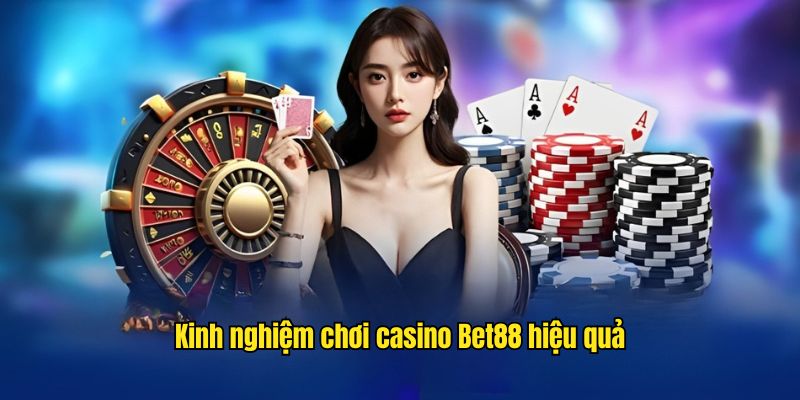 Một số kinh nghiệm cá cược casino Bet88 thực tế chuẩn xác