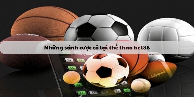 Những sảnh cược có tại thể thao bet88