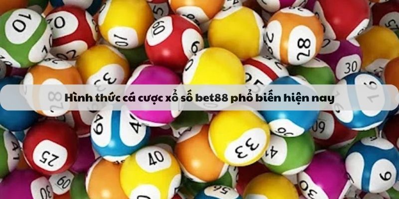 Hình thức cá cược xổ số bet88 phổ biến hiện nay