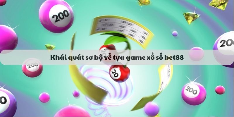 Khái quát sơ bộ về tựa game xổ số bet88