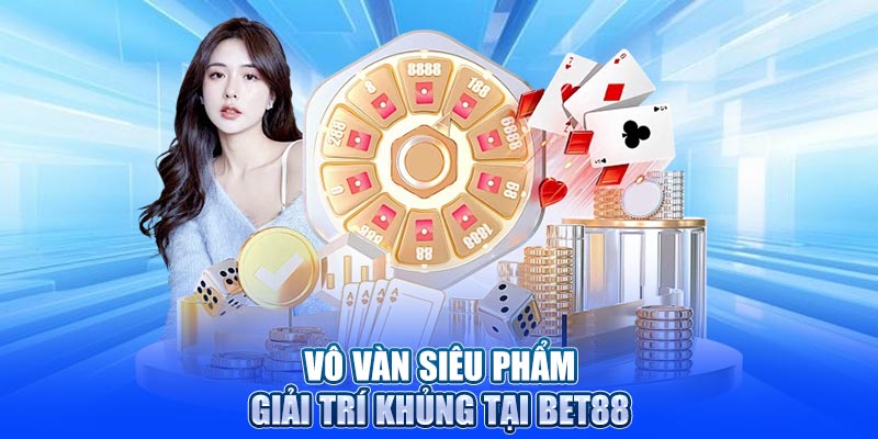 Vô vàn siêu phẩm giải trí khủng tại BET88